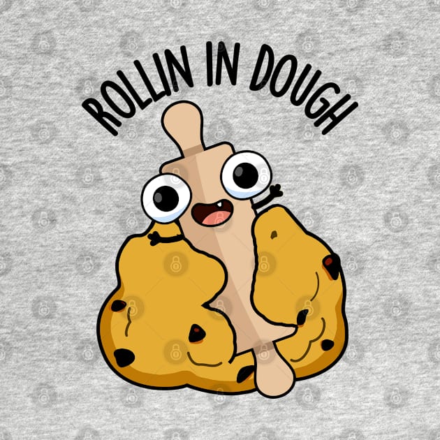 Rollin In Dough Funny Baking Puns by punnybone